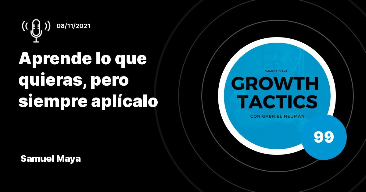 Samuel Maya: Aprende lo que quieras, pero siempre aplícalo